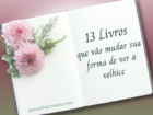 Imagem de capa da postagem "13 livros que vão mudar sua forma de ver a velhice". A arte apresenta uma seleção de obras sobre envelhecimento, longevidade, cuidado, combate ao idadismo, autonomia e qualidade de vida na velhice, com destaque para autores nacionais e internacionais que abordam o tema sob diferentes perspectivas.
