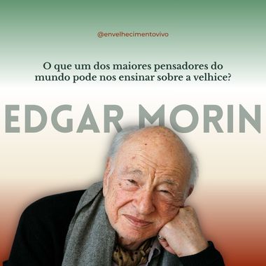 Arte com retrato de Edgar Morin, idoso de cabelos brancos, apoiando o rosto sobre a mão e sorrindo suavemente. A imagem destaca seu nome e a frase: "O que um dos maiores pensadores do mundo pode nos ensinar sobre a velhice?", acompanhando uma publicação sobre seu legado para os estudos do envelhecimento.